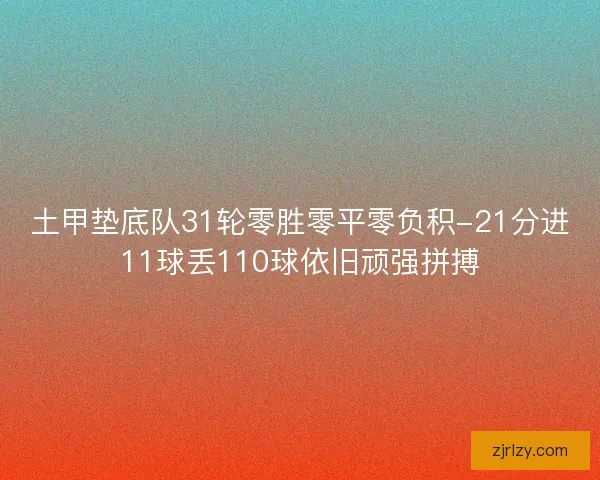 土甲垫底队31轮零胜零平零负积-21分进11球丢110球依旧顽强拼搏
